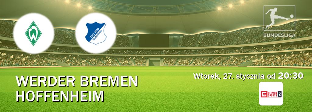 Gra między Werder Bremen i Hoffenheim transmisja na żywo w Eleven Sports 2 (wtorek, 27. stycznia od 20:30). Gra między Werder Bremen i Hoffenheim transmisja na żywo w Eleven Sports 2 (wtorek, 27. stycznia od 20:30).