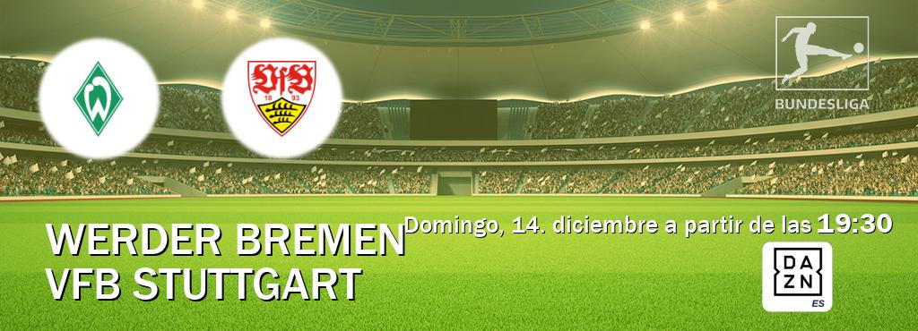 El partido entre Werder Bremen y VfB Stuttgart será retransmitido por DAZN España (domingo, 14. diciembre a partir de las 19:30). El partido entre Werder Bremen y VfB Stuttgart será retransmitido por DAZN España (domingo, 14. diciembre a partir de las 19:30).