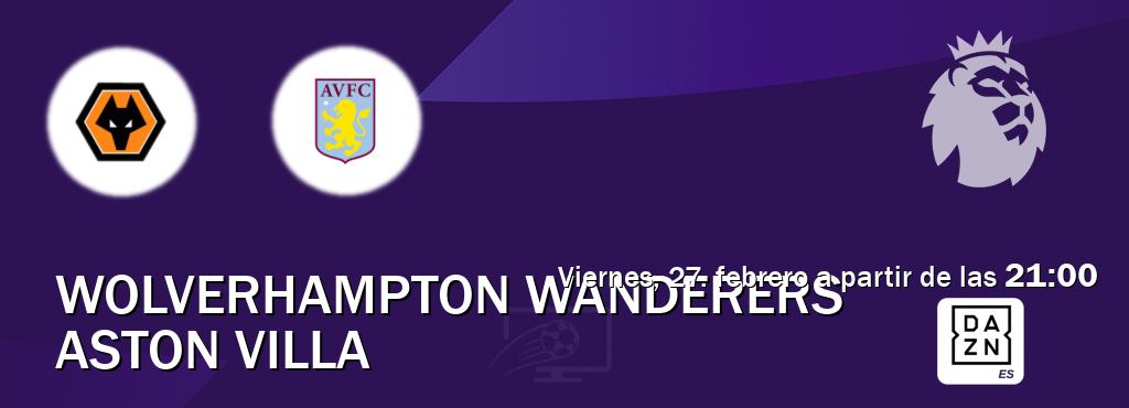 El partido entre Wolverhampton Wanderers y Aston Villa será retransmitido por DAZN España (viernes, 27. febrero a partir de las  21:00).