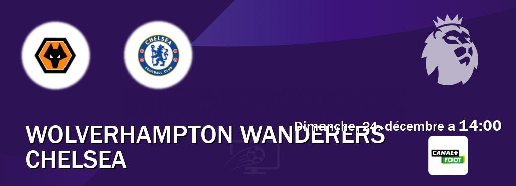 Match entre Wolverhampton Wanderers et Chelsea en direct à la Canal+ Foot (dimanche, 24. décembre a  14:00).