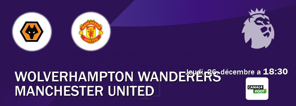 Match entre Wolverhampton Wanderers et Manchester United en direct à la Canal+ Foot (jeudi, 26. décembre a  18:30).